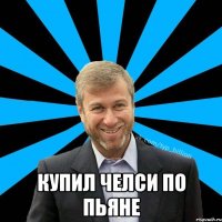  Купил Челси по пьяне