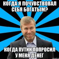 Когда я почувствовал себя богатым? Когда Путин попросил у меня денег