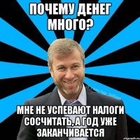 почему денег много? мне не успевают налоги сосчитать, а год уже заканчивается