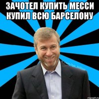 Зачотел купить Месси купил всю Барселону 