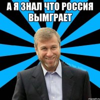 А Я ЗНАЛ ЧТО РОССИЯ ВЫМГРАЕТ 