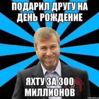 подарил другу на день рождение яхту за 300 миллионов