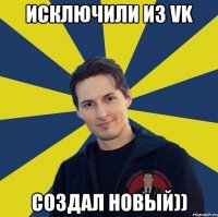 Исключили из vk Создал новый))
