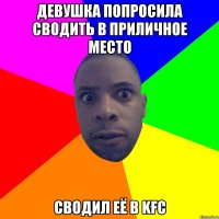 девушка попросила сводить в приличное место сводил её в KFC