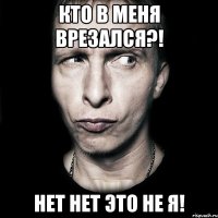 Кто в меня врезался?! нет нет это не я!