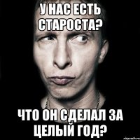 у нас есть староста? что он сделал за целый год?