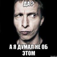 Да ? А я думал не об этом