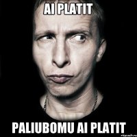 ai platit paliubomu ai platit