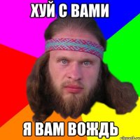 хуй с вами я вам вождь