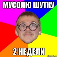 мусолю шутку 2 недели