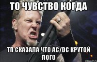 то чувство когда тп сказала что AC/DC крутой лого