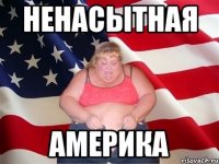 Ненасытная Америка