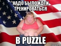 надо было идти тренироваться в PUZZLE