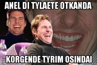 anel di tylaete otkanda korgende tyrim osindai