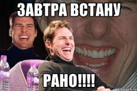 ЗАВТРА ВСТАНУ РАНО!!!!