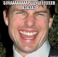 БУХААААААААРЦЦУЦЕЕЕЕЕЕЕВ АЗАЗАЗ 