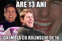 Are 13 ani da imbla cu rolinschi de 16