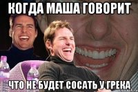 Когда Маша говорит что не будет сосать у Грека