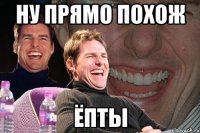 НУ ПРЯМО ПОХОЖ ЁПТЫ