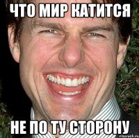 Что мир катится не по ту сторону