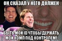 Он сказал у него должен Быть мой ID Чтобы держать мой комп под контролем!