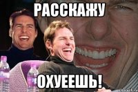 расскажу охуеешь!