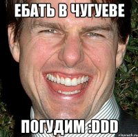 Ебать в чугуеве погудим :DDD