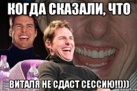 когда сказали, что виталя не сдаст сессию!!)))