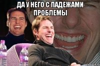 Да у него с падежами проблемы 