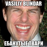 Vasiliy Blindar Ебанутые твари