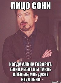 лицо сони когда алина говорит: блин,ребят,вы такие клёвые; мне даже неудобно