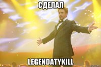 Сделал Legendatykill