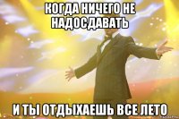 Когда ничего не надосдавать и ты отдыхаешь все лето