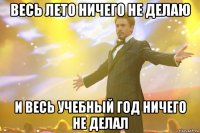 ВЕСЬ ЛЕТО НИЧЕГО НЕ ДЕЛАЮ И ВЕСЬ УЧЕБНЫЙ ГОД НИЧЕГО НЕ ДЕЛАЛ