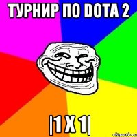 Турнир по Dota 2 |1 X 1|