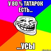 у 80 % татарок есть... ...усы