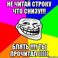 не читай строку что снизу!!! БЛЯТЬ !!!! ТЫ ПРОЧИТАЛ (((((