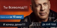 Ты Всеволод!!! Пошлют нахуй И хочеш денег!!! ДА ХУЙ ТЕБЕ