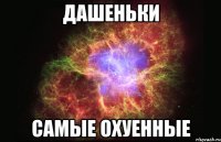 Дашеньки самые охуенные