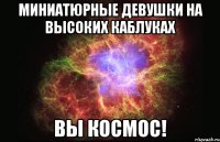 Миниатюрные девушки на высоких каблуках Вы космос!