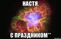 Настя, с праздником**