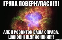 Група повернулася!!!! Але її розвиток ваша справа, шановні підписники!!!!