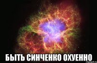  БЫТЬ СИНЧЕНКО ОХУЕННО