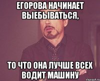 Егорова начинает выебываться, то что она лучше всех водит машину