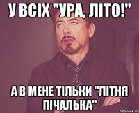 У всіх "Ура, літо!" А в мене тільки "літня пічалька"