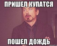 пришел купатся пошел дождь