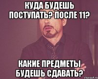 Куда будешь поступать? После 11? Какие предметы будешь сдавать?