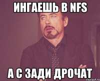 Ингаешь в NFS А с зади дрочат