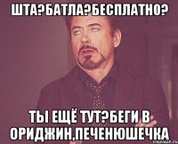 ШТА?Батла?Бесплатно? ТЫ ещё тут?Беги в Ориджин,печенюшечка