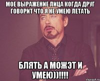 Мое Выражение Лица Когда Друг Говорит Что Я НЕ УМЕЮ ЛЕТАТЬ БЛЯТЬ А МОЖЭТ И УМЕЮ))!!!!